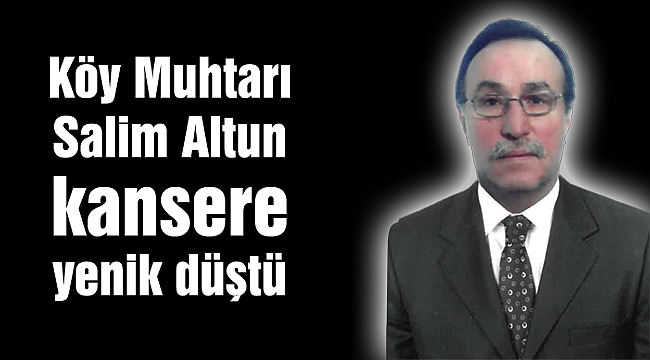 Karabey köyü muhtarı kansere yenik düştü