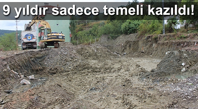 9 yıldır sadece temeli kazıldı!