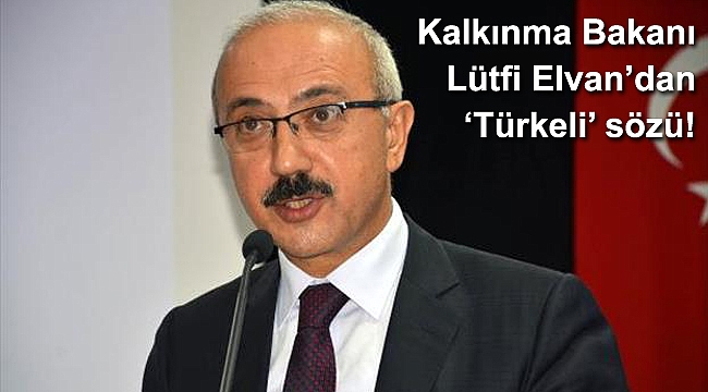 Bakan Lütfi Elvan'dan 'Türkeli' sözü