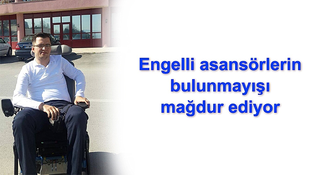 Engelli asansörlerin bulunmayışı mağdur ediyor
