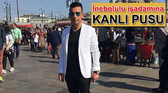 İnebolulu işadamına sokak ortasında infaz!