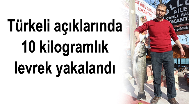 10 kilogram ağırlığında levrek yakalandı