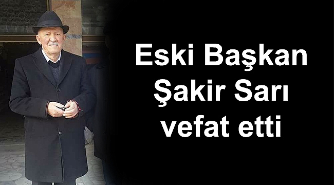 Eski Başkan Şakir Sarı vefat etti