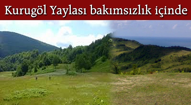 Kurugöl Yaylası bakımsızlık içinde