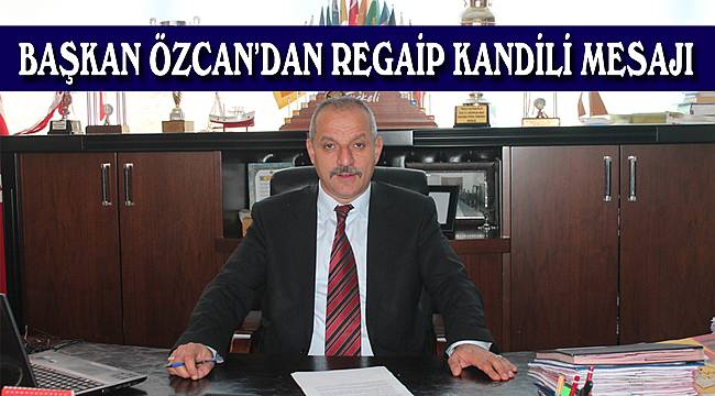 Başkan Özcan'dan Regaip Kandili mesaji