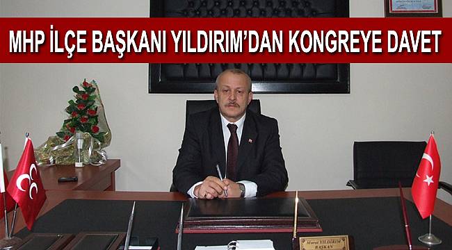 MHP İlçe Başkanı Yıldırım'dan kongreye davet