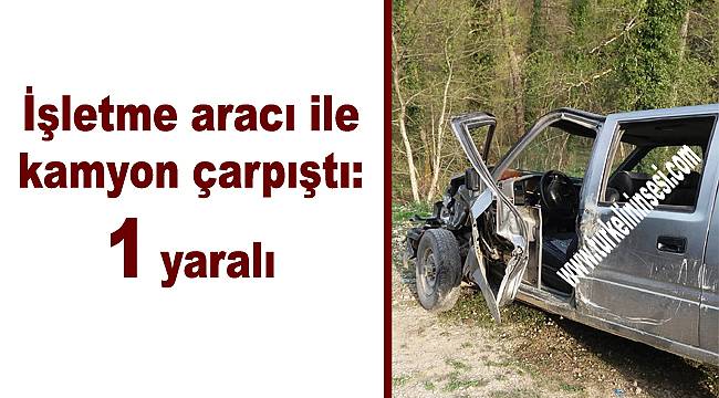 İşletme aracı, kamyon ile çarpıştı: 1 yaralı