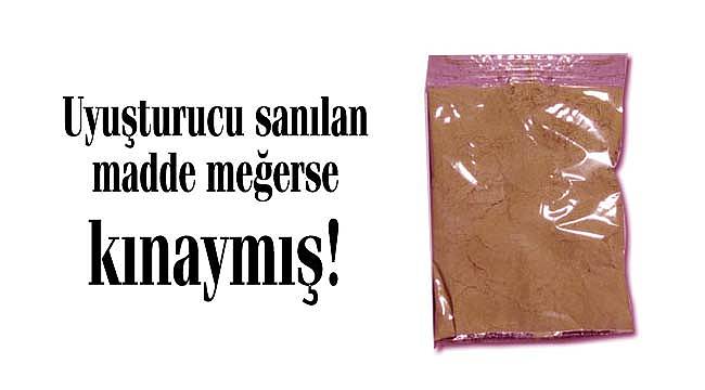 Uyuşturucu sanılan madde meğerse kınaymış!