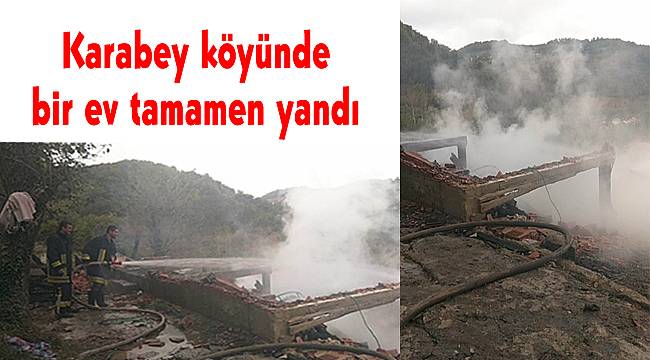 Karabey köyünde bir ev tamamen yandı