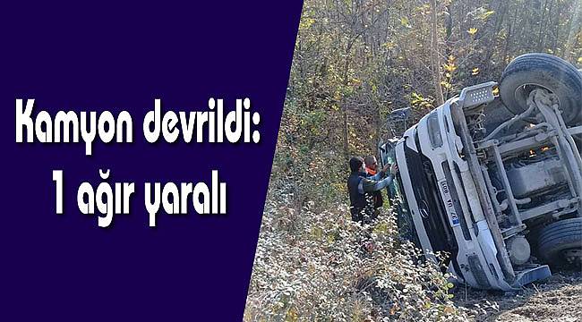 Kamyon devrildi: 1 ağır yaralı