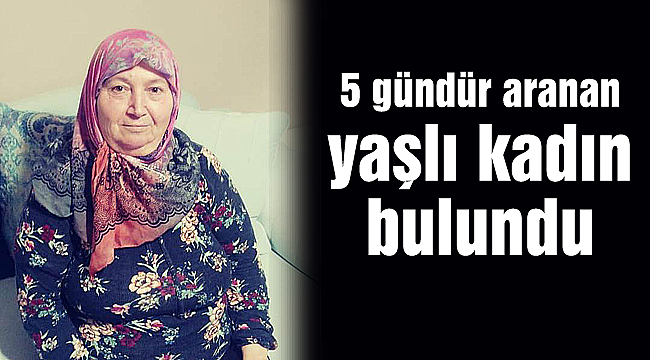 5 gündür aranan yaşlı kadın bulundu