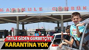 Tatile gelen gurbetçiye karantina yok