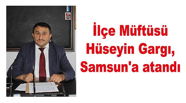 Türkeli İlçe Müftüsü Gargı, Samsun'a atandı