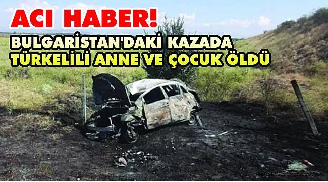 Bulgaristan'daki kazada Türkelili anne ve çocuk öldü