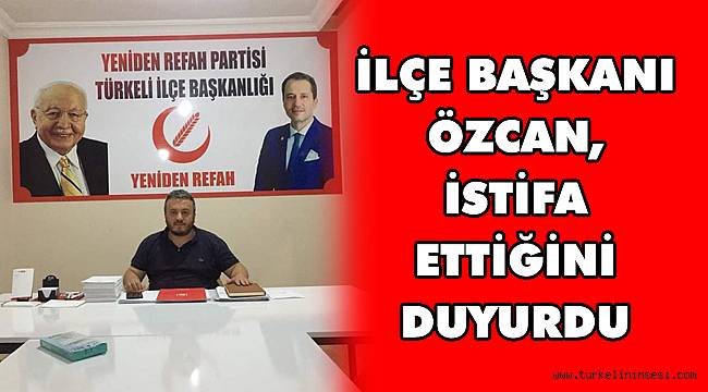 İlçe Başkanı Özcan istifa ettiğini duyurdu