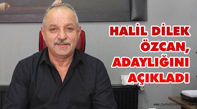 Halil Dilek Özcan, adaylığını açıkladı