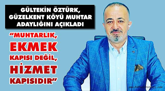 Öztürk, Güzelkent köyü muhtar adaylığını açıkladı
