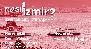 "Nasıl Bir İzmir" serisinde son panel: İzmir'de birlikte yaşamak
