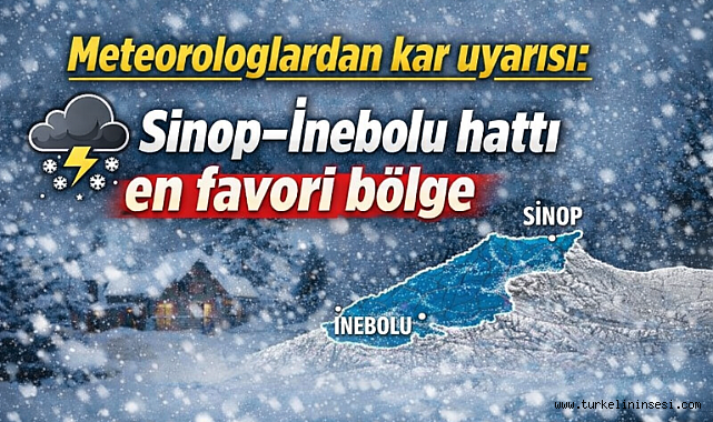 Meteorologlardan kar uyarısı: Sinop–İnebolu hattı en favori bölge