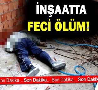 İnşaatta feci ölüm!