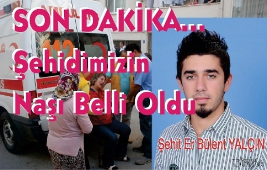 Şehidimizin naaşı belli oldu…