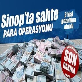 Sinop’ta sahte para operasyonu